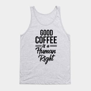 Good Coffee Is A Human Right Shirt - Funny Quote Coffee Lover Tank Top